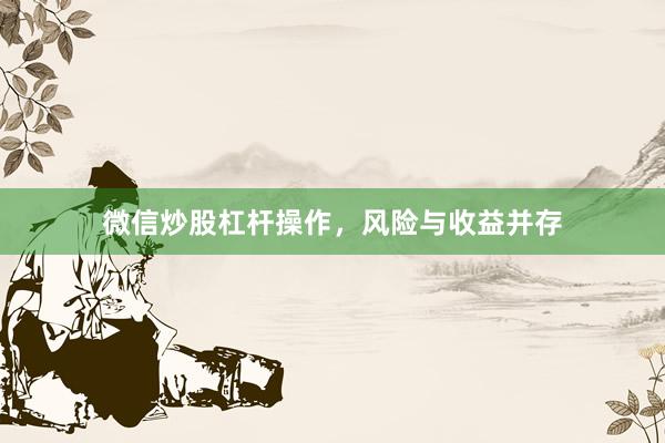 微信炒股杠杆操作，风险与收益并存